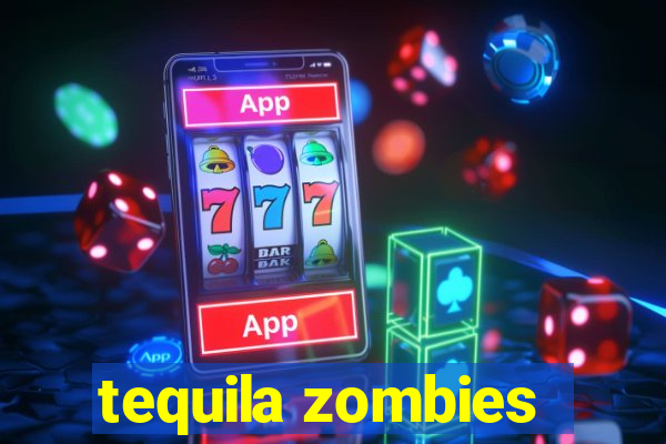 tequila zombies